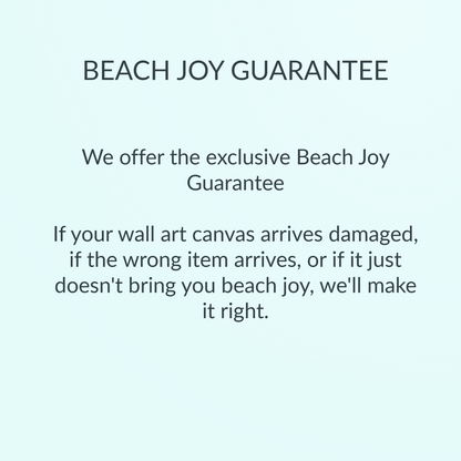 Beach Joy Guarantee: If your wall art canvas arrives damaged, if the wrong item arrives, or if it just doesn't bring you beach joy, we'll make it right.