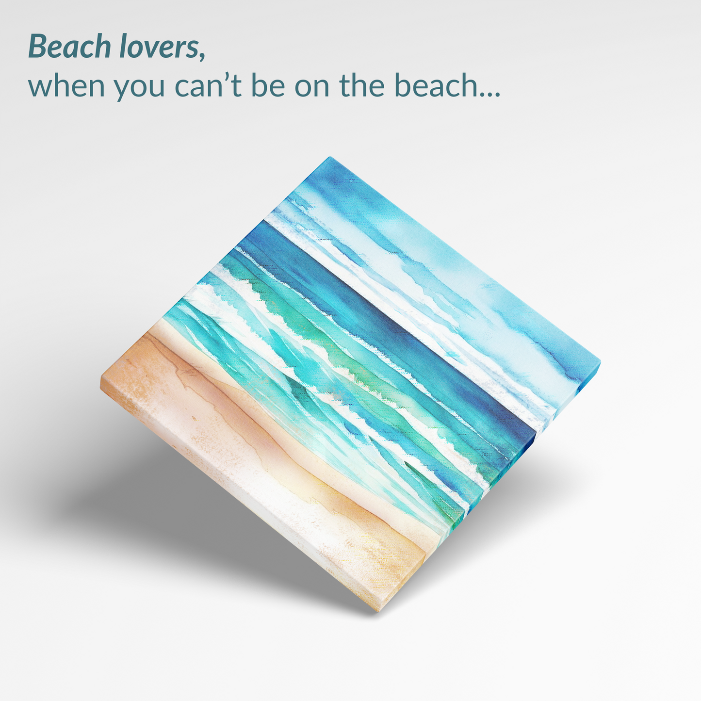 The beach art canvas print CRYSTAL WATERS canvas. The text reads: “Beach lovers, when you can't be on the beach...”