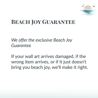 Beach Joy Guarantee: If your purchase arrives damaged, if the wrong item arrives, or if it just doesn't bring you beach joy, we'll make it right.
